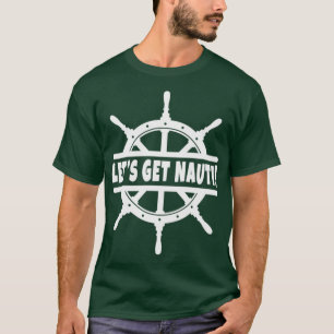 Lets Get Nauti Cruise Cruising Sailing Boat Ship W T-Shirt