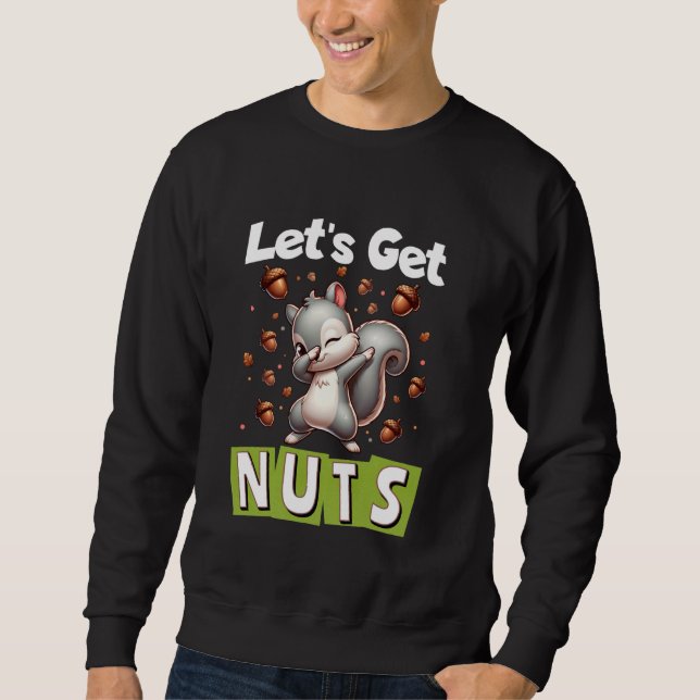 Let's Get Nuts Squirrel Dabbing Animal Lover Funny Sweatshirt (Front)