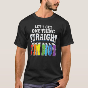 Let's Get One Thing Straight I'm Not Pride T-Shirt