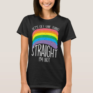 Let's Get One Thing Straight I'm Not T-Shirt