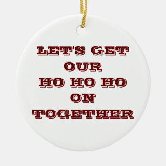 "LET'S GET OUR HO HO HO ON TOGETHER" CHRISTMAS ORN CERAMIC TREE DECORATION
