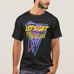 Lets Get Physical  80's Style Workout Gym T-Shirt