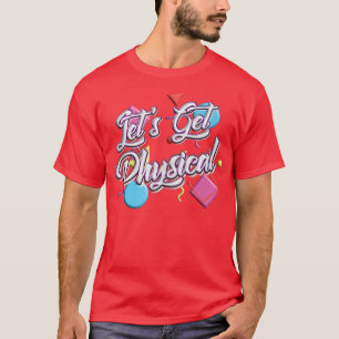 Let's Get Physical Totally 80's Eercise Workout Fi T-Shirt