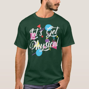 Let's Get Physical Totally 80's Exercise Workout F T-Shirt