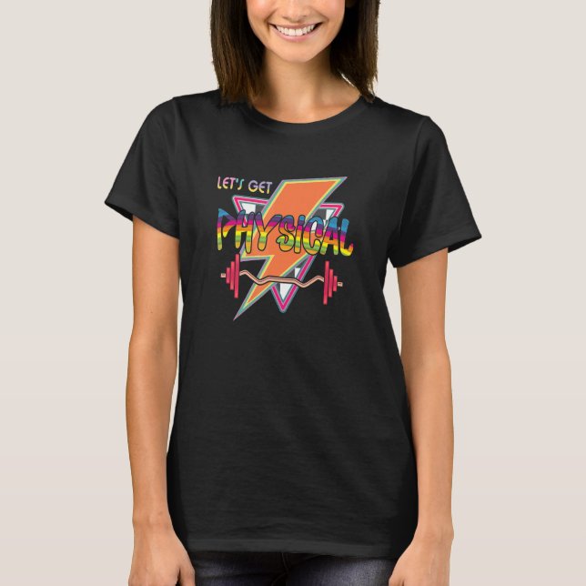 Lets Get Physical Totally 90s Style Workout Gym Re T-Shirt (Front)