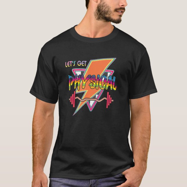 Lets Get Physical Totally 90s Style Workout Gym Re T-Shirt (Front)