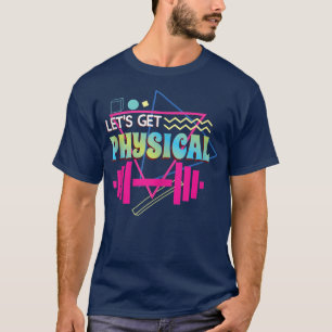 Lets get physical  Totally Rad 90s Style Workout G T-Shirt