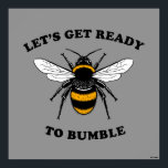 Let's Get Ready To Bumble Poster<br><div class="desc">"Let's Get Ready To Bumble" bee graphic designed by bCreative shows a fuzzy bumble bee! This makes a great gift for family, friends, or a treat for yourself! This funny graphic is a great addition to anyone's style. bCreative is a leading creator and licensor of original, trendy designs and properties....</div>