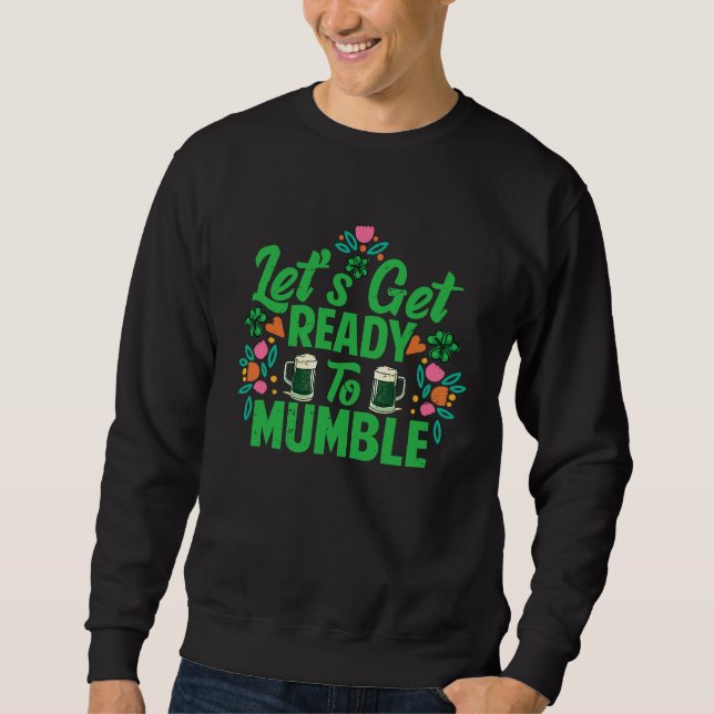 Let's Get Ready To Mumble  St Patrick's Day  Irish Sweatshirt (Front)