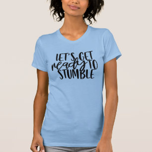 Lets Get Ready to Stumble   Funny Drinking Pun T-Shirt