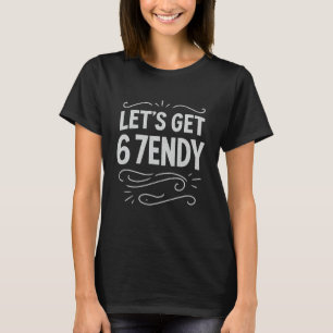 Let's get Sendy 67 Six Seven 7endy 6 7endy 67 Meme T-Shirt