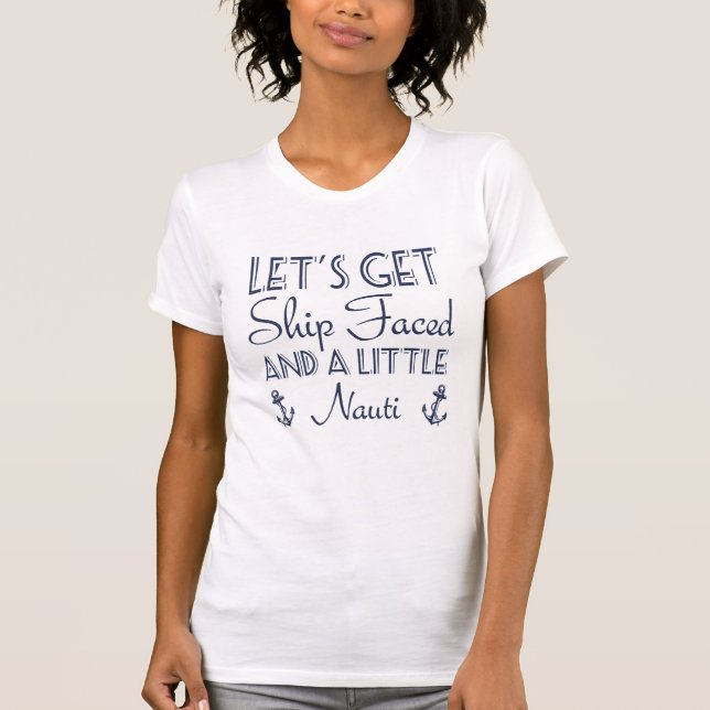 Let's get Ship Faced and a Little Nauti Cruise T-Shirt (Front)