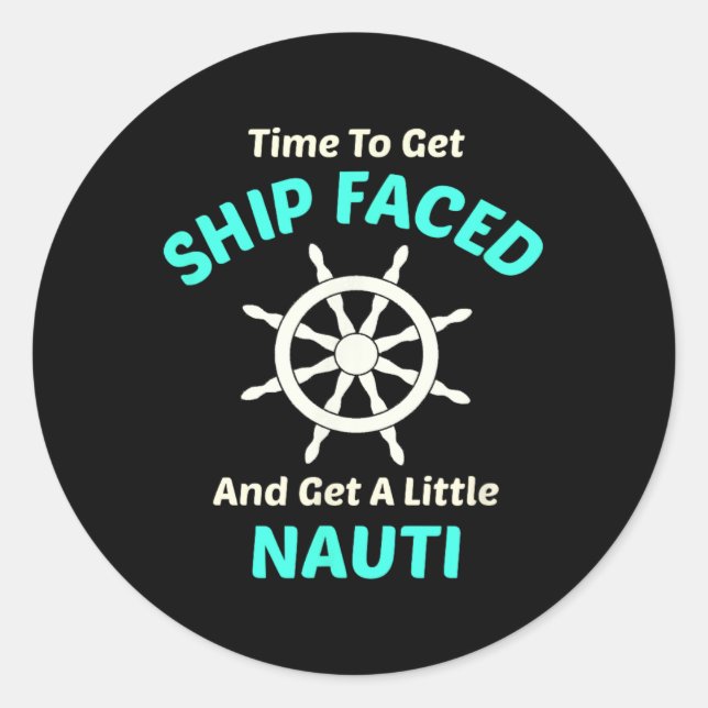 Let's Get Ship Faced And Nauti Sailing  Classic Round Sticker (Front)