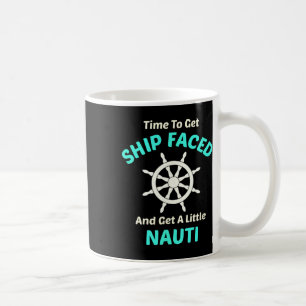 Let's Get Ship Faced And Nauti Sailing Coffee Mug