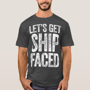 Lets Get Ship Faced Drinking Gift T-Shirt