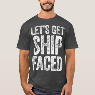 Lets Get Ship Faced  Drinking Gift T-Shirt
