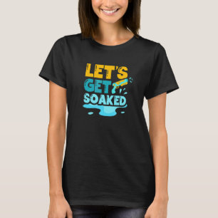 Let's Get Soaked Water Gun Squirt Gun Squirter T-Shirt