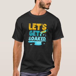 Let's Get Soaked Water Gun Squirt Gun Squirter T-Shirt