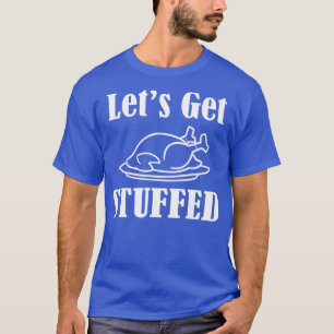 Lets Get Stuffed Thanksgiving Fitness  T-Shirt