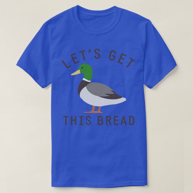 Lets get this bread 1 T-Shirt (Design Front)
