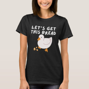 Let's Get This Bread  Duck Humour   Duck Pun Meme T-Shirt