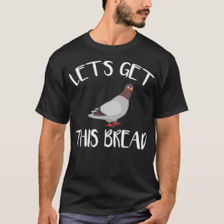 Lets Get This Bread Pigeon Breeder Pigeon Racing T-Shirt