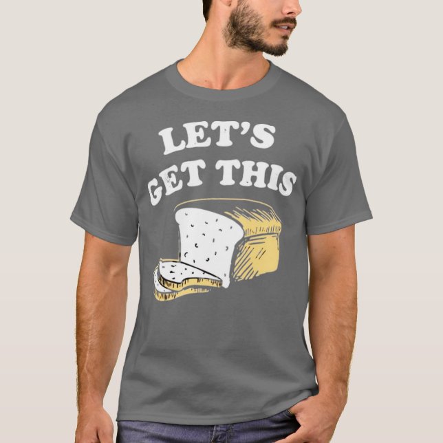 Let's Get This Bread T-Shirt (Front)