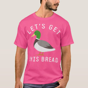 Lets get this bread T-Shirt