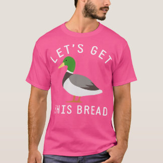 Lets get this bread T-Shirt