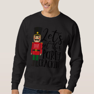 Let's Get This Party Crackin' Nutcracker Xmas Holi Sweatshirt