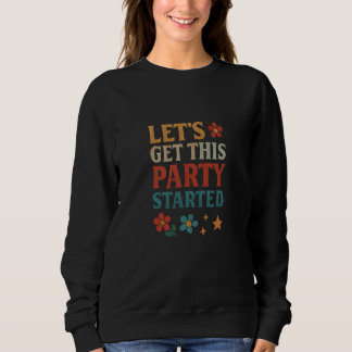 Let's get this party started sweatshirt