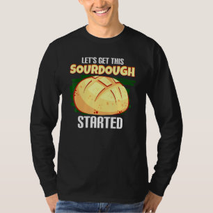 Lets Get This Sourdough Started Bread Bread T-Shirt