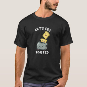 Let's Get Toasted Breakfast Cook  Bread Toast Oven T-Shirt