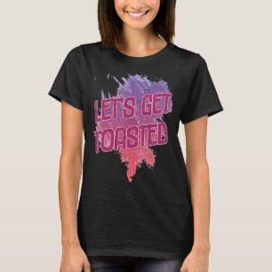 Let's Get Toasted Camping Sarcasm Quote T-Shirt
