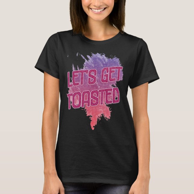 Let's Get Toasted Camping  Sarcasm Quote T-Shirt (Front)