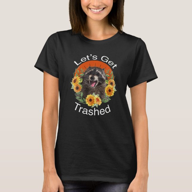Let's Get Trashed Racoon  Panda And Beautiful Flo T-Shirt (Front)