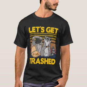 Let's Get Trashed Trash Can Garbage Raccoon 1 T-Shirt
