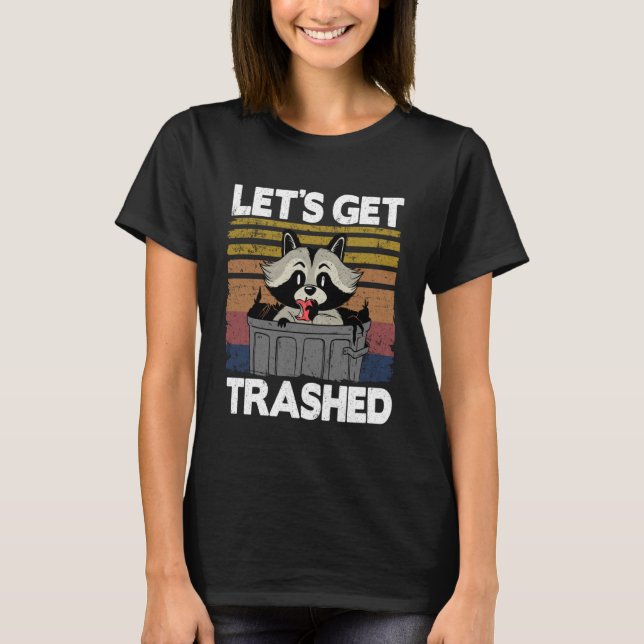 Let's Get Trashed Trash Can Garbage Racoon Pullov T-Shirt (Front)