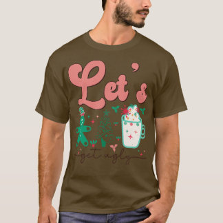 Lets Get ugly T-Shirt