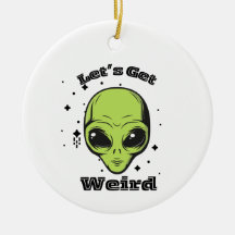 "Let's Get Weird" Alien Ornament