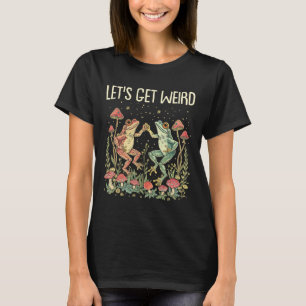 Let's Get Weird Dancing Frogs Mushrooms Funny Cott T-Shirt