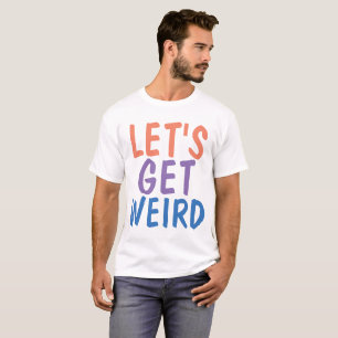 LET'S GET WEIRD, Funny T-shirts