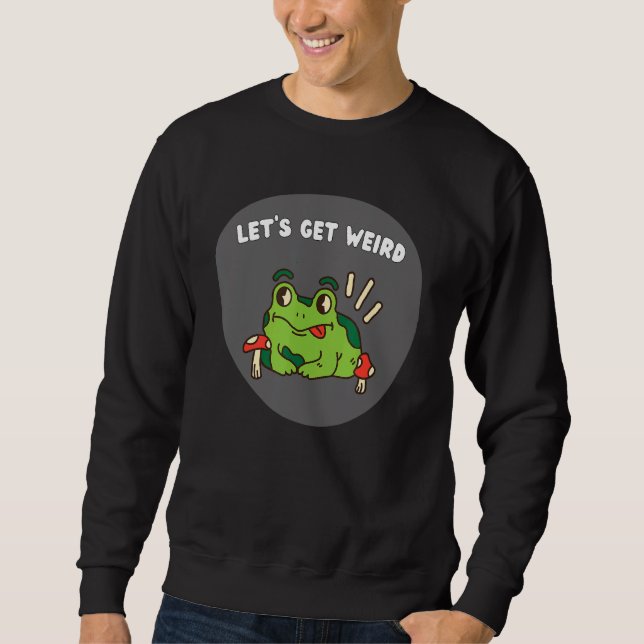 Let's Get Weird Silly Frog Animals Stupid Dad Puns Sweatshirt (Front)