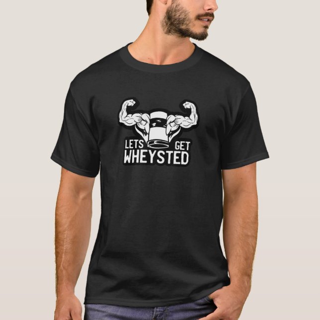 Lets Get Wheysted Design For Body Builders Fitness T-Shirt (Front)