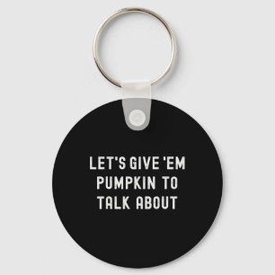 Lets Give Em Pumpkin To Talk About Thanksgiving Fa Key Ring