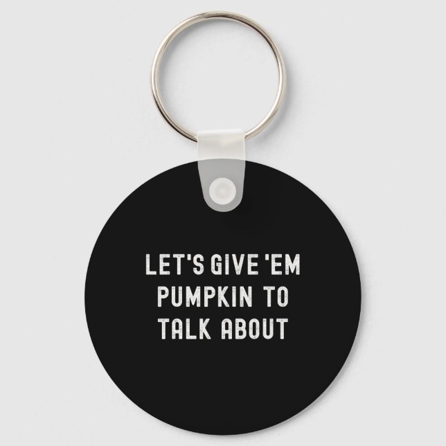 Lets Give Em Pumpkin To Talk About Thanksgiving Fa Key Ring (Front)