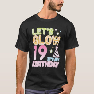 Let's Glow 19 Years Old It's My Birthday Happy Me T-Shirt