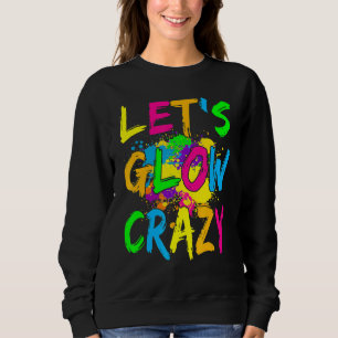 Let's Glow Crazy Glow Party 80s Retro Costume Part Sweatshirt