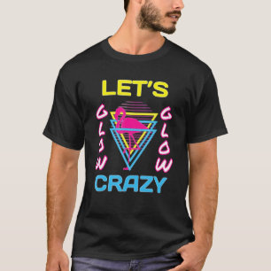 Let's Glow Crazy Glow Party 80s Retro Costume Part T-Shirt
