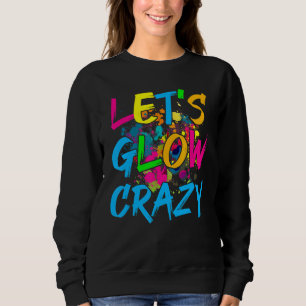 Let's Glow Crazy  Glow Party Retro 80s Party Sweatshirt